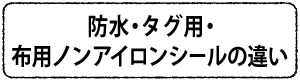 防水・タグ用・布用ノンアイロンシールの違い